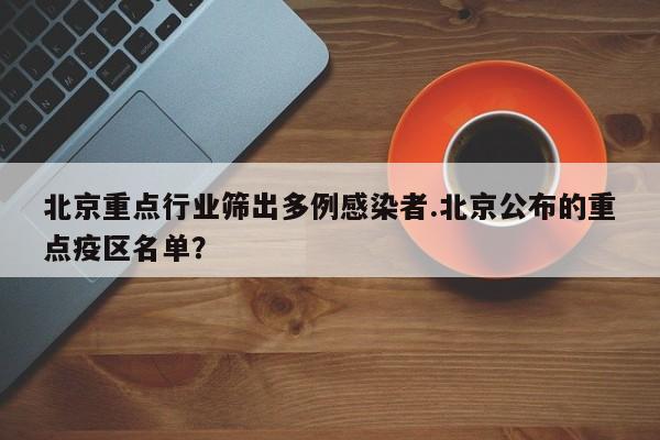 北京重点行业筛出多例感染者.北京公布的重点疫区名单?